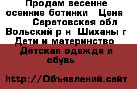 Продам весенне-осенние ботинки › Цена ­ 500 - Саратовская обл., Вольский р-н, Шиханы г. Дети и материнство » Детская одежда и обувь   